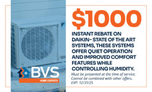 $1000 rebate on Daikin HVAC systems offering quiet operation and enhanced comfort, applicable through BVS Home Experts for improved indoor air quality and humidity control, valid until 12/31/2025.